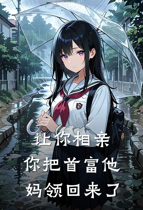 让你相亲，你把首富他妈领回来了