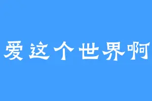 爱这个世界啊