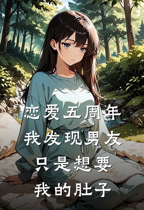 《恋爱五周年，我发现男友只是想要我的肚子》冰山沈云辉完本小说_冰山沈云辉(恋爱五周年，我发现男友只是想要我的肚子)全文免费阅读无弹窗大结局