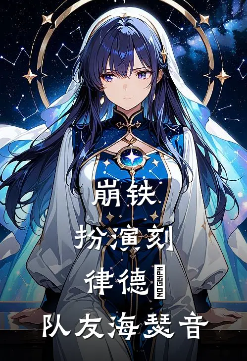 崩铁：扮演刻律德菈，队友海瑟音柯缕樱木百合完结版小说阅读_完整版小说免费阅读崩铁：扮演刻律德菈，队友海瑟音(柯缕樱木百合)