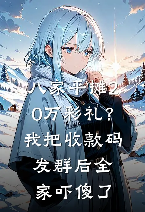 八家平摊20万彩礼？我把收款码发群后，全家吓傻了