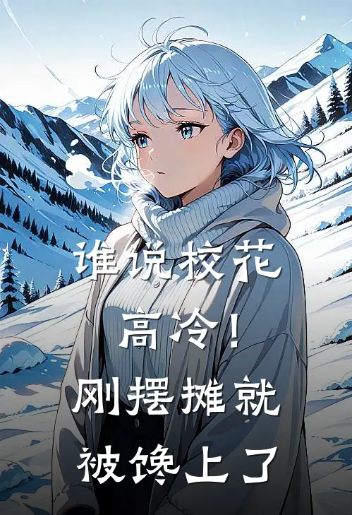 谁说校花高冷！刚摆摊就被馋上了(季长青林晓雨)全本免费在线阅读_谁说校花高冷！刚摆摊就被馋上了最新章节在线阅读