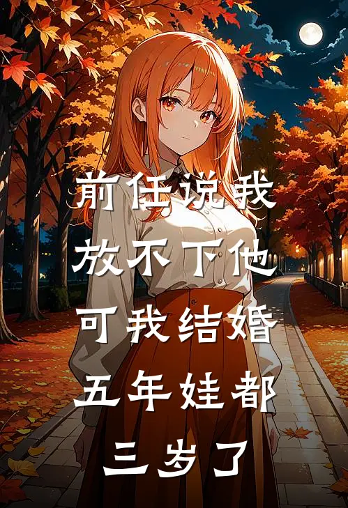 前任说我放不下他，可我结婚五年娃都三岁了(时微雪傅浔)最新热门小说_完结小说前任说我放不下他，可我结婚五年娃都三岁了(时微雪傅浔)