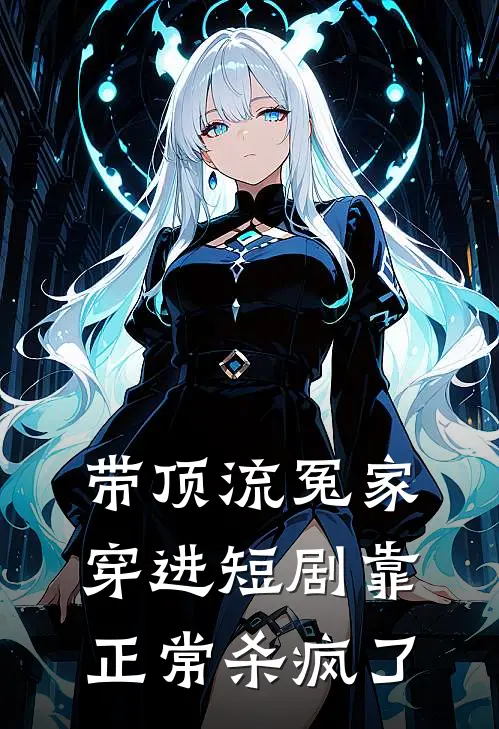 带顶流冤家穿进短剧靠正常杀疯了苏芷陆景年免费小说全集_免费小说在哪看带顶流冤家穿进短剧靠正常杀疯了(苏芷陆景年)