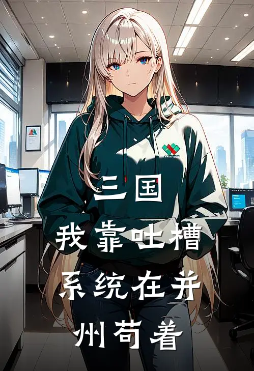 三国：我靠吐槽系统在并州苟着(陈牧陈大)全章节在线阅读_陈牧陈大全章节在线阅读