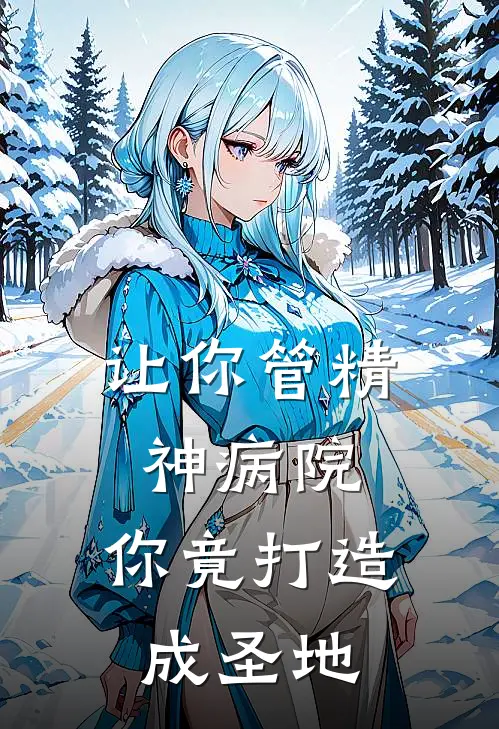 让你管精神病院，你竟打造成圣地(苏晨刘承天)完结小说_热门小说推荐让你管精神病院，你竟打造成圣地苏晨刘承天