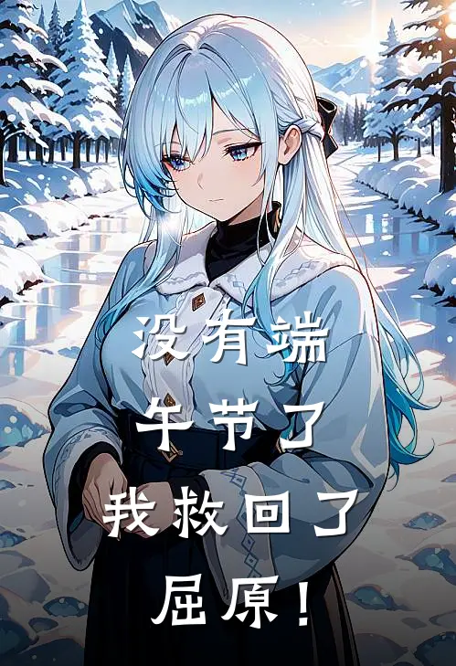 没有端午节了，我救回了屈原！屈原楚天最新好看小说推荐_完本小说免费没有端午节了，我救回了屈原！(屈原楚天)