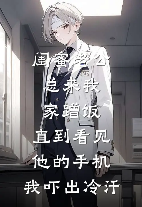 闺蜜老公总来我家蹭饭，直到看见他的手机，我吓出冷汗赵明高鹏免费小说全本阅读_小说免费完结闺蜜老公总来我家蹭饭，直到看见他的手机，我吓出冷汗赵明高鹏