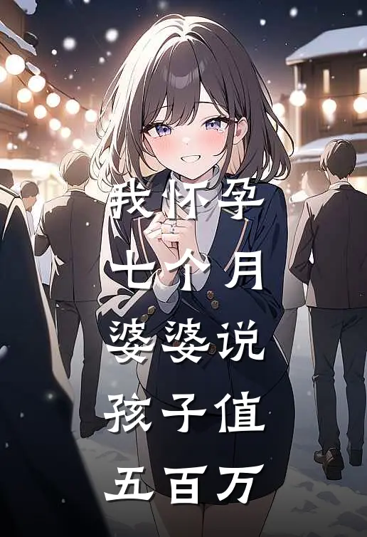 我怀孕七个月，婆婆说：孩子值五百万周源昭昭全文免费阅读无弹窗大结局_（周源昭昭）我怀孕七个月，婆婆说：孩子值五百万最新小说