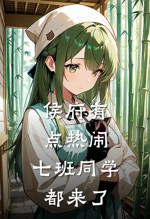 侯府有点热闹：七班同学都来了(周诗涵李芷屹)完结小说_热门小说推荐侯府有点热闹：七班同学都来了周诗涵李芷屹