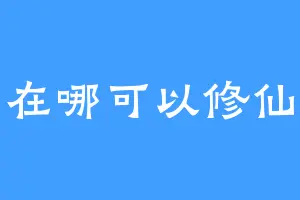 在哪可以修仙