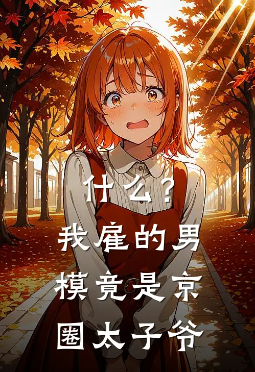 什么？我雇的男模竟是京圈太子爷